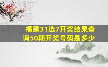 福建31选7开奖结果查询50期开奖号码是多少