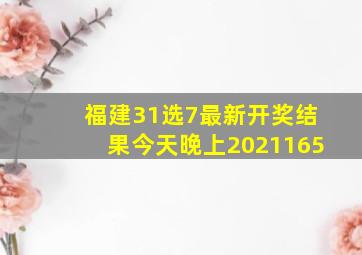 福建31选7最新开奖结果今天晚上2021165