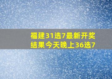 福建31选7最新开奖结果今天晚上36选7