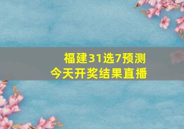 福建31选7预测今天开奖结果直播