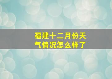 福建十二月份天气情况怎么样了