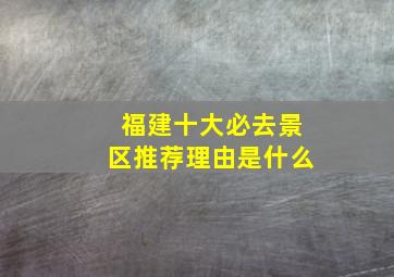 福建十大必去景区推荐理由是什么