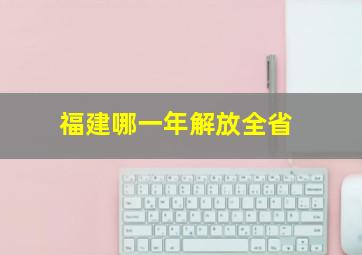 福建哪一年解放全省