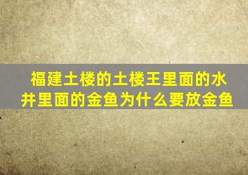 福建土楼的土楼王里面的水井里面的金鱼为什么要放金鱼