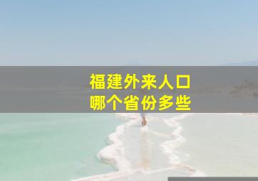 福建外来人口哪个省份多些