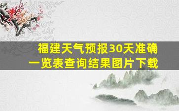 福建天气预报30天准确一览表查询结果图片下载