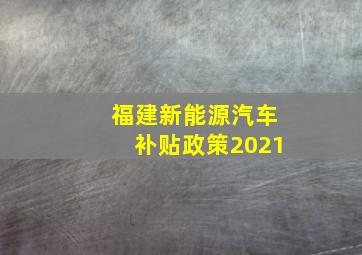 福建新能源汽车补贴政策2021