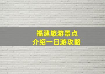 福建旅游景点介绍一日游攻略