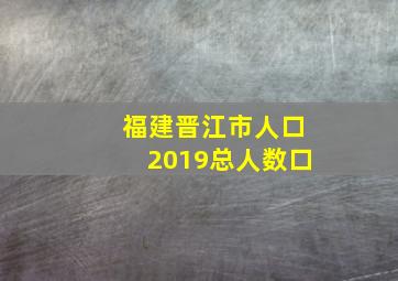 福建晋江市人口2019总人数口