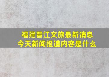 福建晋江文旅最新消息今天新闻报道内容是什么