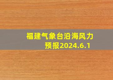 福建气象台沿海风力预报2024.6.1