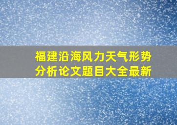 福建沿海风力天气形势分析论文题目大全最新