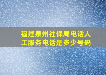 福建泉州社保局电话人工服务电话是多少号码