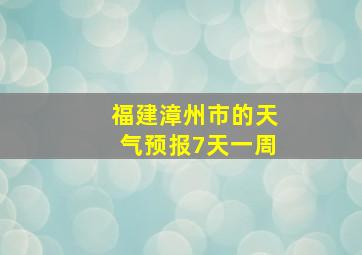 福建漳州市的天气预报7天一周