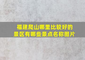 福建爬山哪里比较好的景区有哪些景点名称图片