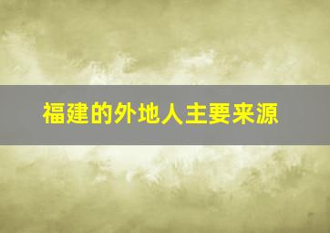 福建的外地人主要来源