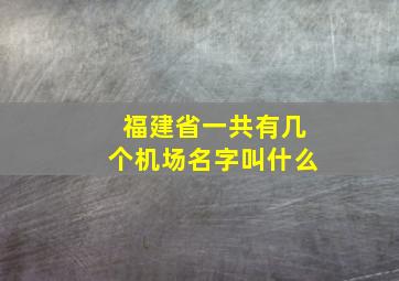 福建省一共有几个机场名字叫什么