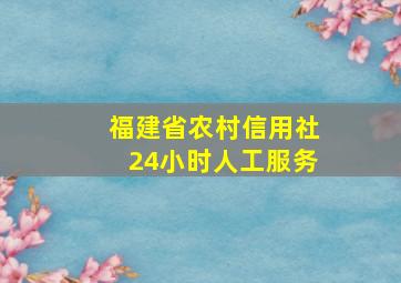 福建省农村信用社24小时人工服务