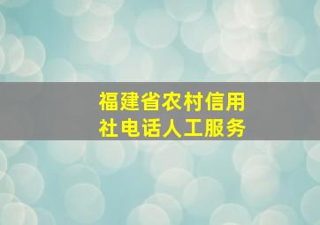 福建省农村信用社电话人工服务