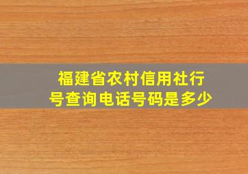 福建省农村信用社行号查询电话号码是多少