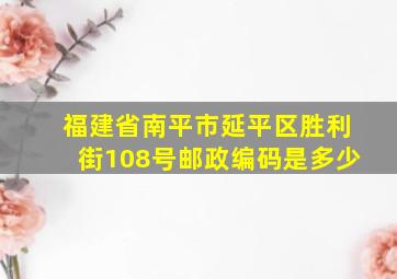 福建省南平市延平区胜利街108号邮政编码是多少