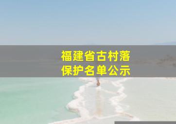 福建省古村落保护名单公示