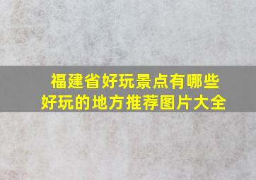 福建省好玩景点有哪些好玩的地方推荐图片大全