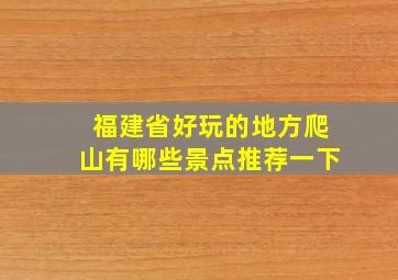 福建省好玩的地方爬山有哪些景点推荐一下