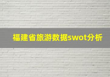 福建省旅游数据swot分析