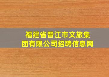 福建省晋江市文旅集团有限公司招聘信息网