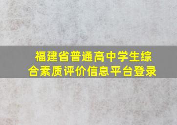 福建省普通高中学生综合素质评价信息平台登录