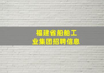 福建省船舶工业集团招聘信息