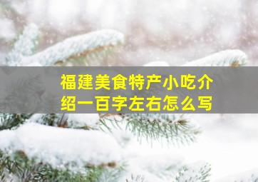 福建美食特产小吃介绍一百字左右怎么写