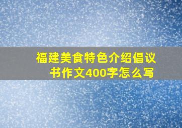 福建美食特色介绍倡议书作文400字怎么写