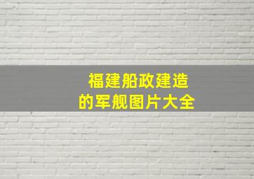 福建船政建造的军舰图片大全