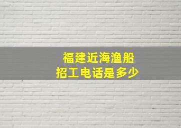 福建近海渔船招工电话是多少