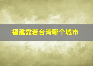 福建靠着台湾哪个城市