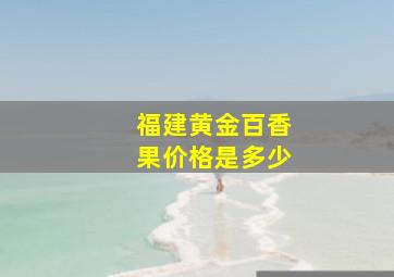 福建黄金百香果价格是多少