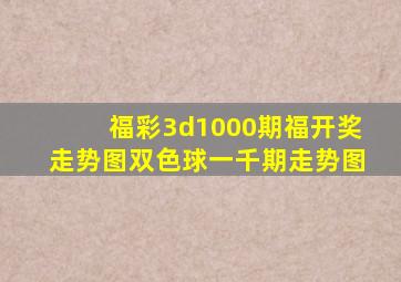 福彩3d1000期福开奖走势图双色球一千期走势图