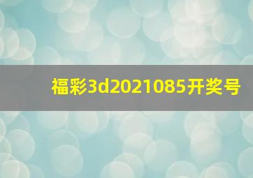 福彩3d2021085开奖号