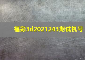 福彩3d2021243期试机号