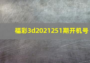 福彩3d2021251期开机号