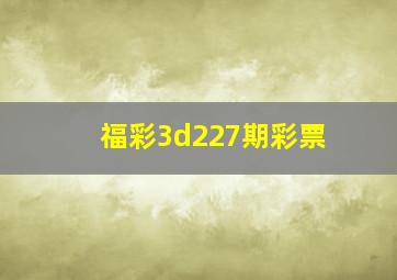 福彩3d227期彩票