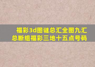 福彩3d图谜总汇全图九汇总断组福彩三地十五点号码