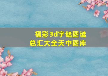 福彩3d字谜图谜总汇大全天中图库