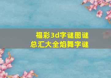 福彩3d字谜图谜总汇大全焰舞字谜