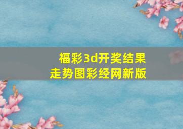 福彩3d开奖结果走势图彩经网新版