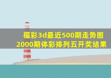 福彩3d最近500期走势图2000期体彩排列五开奖结果