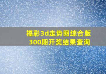 福彩3d走势图综合版300期开奖结果查询