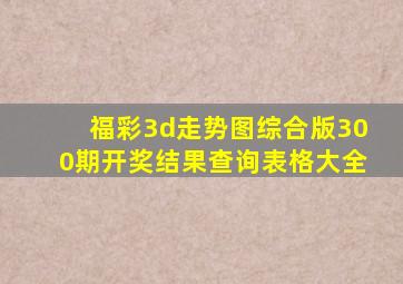 福彩3d走势图综合版300期开奖结果查询表格大全